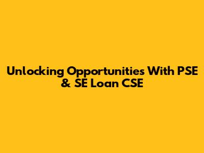 Unlocking Opportunities With PSE & SE Loan CSE