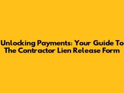 Unlocking Payments: Your Guide To The Contractor Lien Release Form