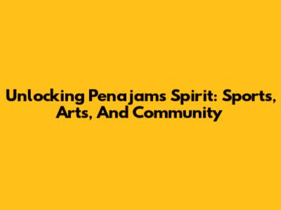 Unlocking Penajam's Spirit: Sports, Arts, And Community