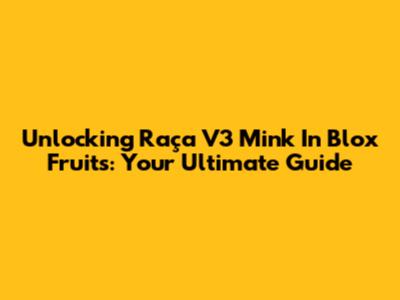 Unlocking Raça V3 Mink In Blox Fruits: Your Ultimate Guide