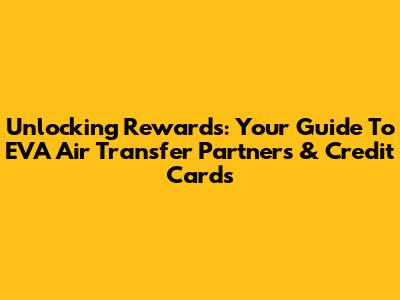 Unlocking Rewards: Your Guide To EVA Air Transfer Partners & Credit Cards