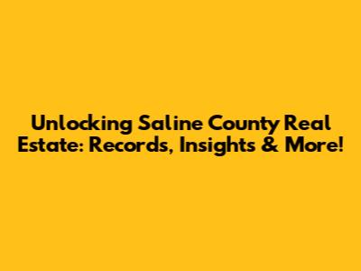 Unlocking Saline County Real Estate: Records, Insights & More!