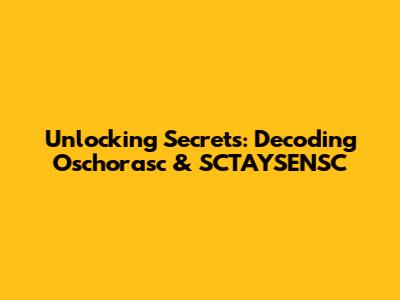 Unlocking Secrets: Decoding Oschorasc & SCTAYSENSC