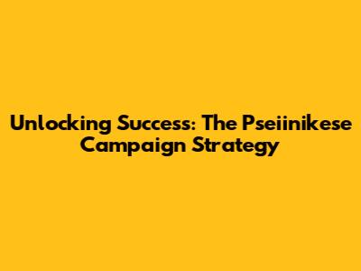 Unlocking Success: The Pseiinikese Campaign Strategy