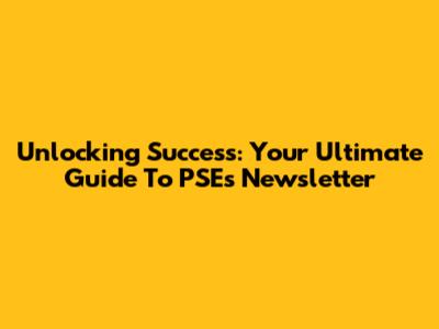 Unlocking Success: Your Ultimate Guide To PSE's Newsletter