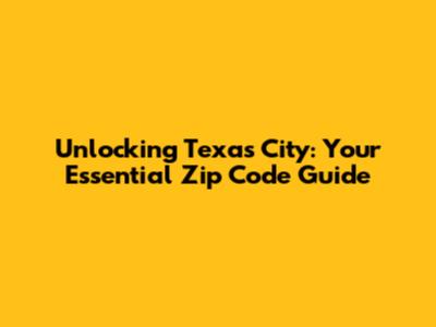 Unlocking Texas City: Your Essential Zip Code Guide