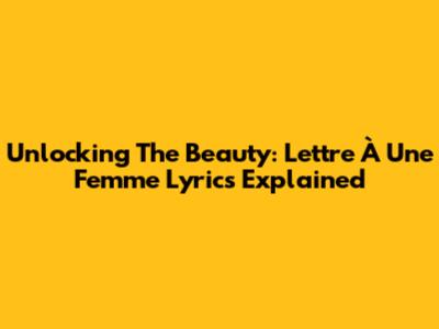 Unlocking The Beauty: 'Lettre À Une Femme' Lyrics Explained