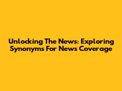 Unlocking The News: Exploring Synonyms For News Coverage