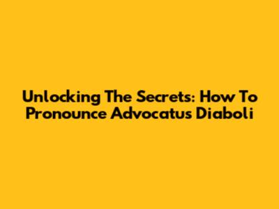 Unlocking The Secrets: How To Pronounce Advocatus Diaboli
