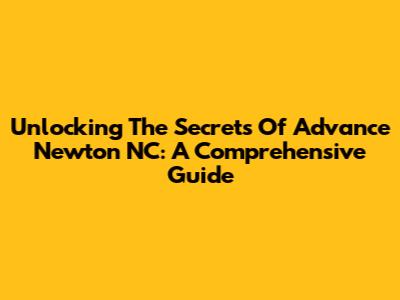 Unlocking The Secrets Of Advance Newton NC: A Comprehensive Guide