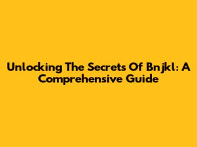 Unlocking The Secrets Of Bnjkl: A Comprehensive Guide