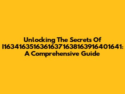 Unlocking The Secrets Of I16341635163616371638163916401641: A Comprehensive Guide