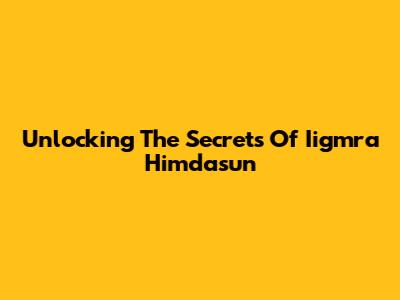 Unlocking The Secrets Of Iigmra Himdasun