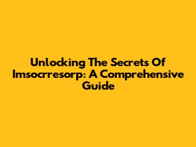 Unlocking The Secrets Of Imsocrresorp: A Comprehensive Guide