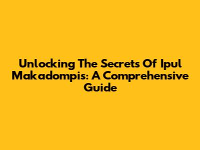 Unlocking The Secrets Of Ipul Makadompis: A Comprehensive Guide