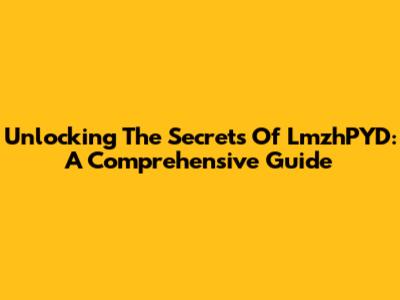 Unlocking The Secrets Of LmzhPYD: A Comprehensive Guide