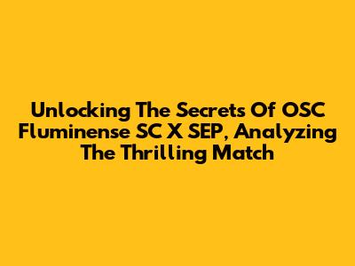 Unlocking The Secrets Of OSC Fluminense SC X SEP, Analyzing The Thrilling Match