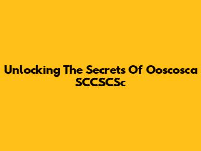 Unlocking The Secrets Of Ooscosca SCCSCSc