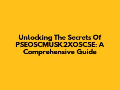 Unlocking The Secrets Of PSEOSCMUSK2XOSCSE: A Comprehensive Guide