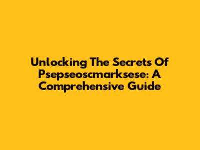 Unlocking The Secrets Of Psepseoscmarksese: A Comprehensive Guide