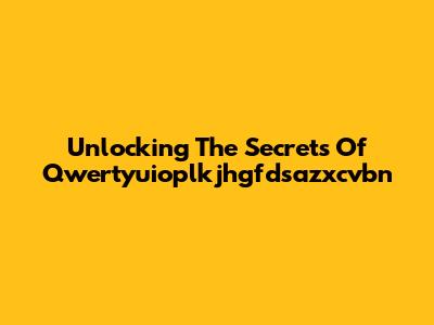 Unlocking The Secrets Of Qwertyuioplkjhgfdsazxcvbn
