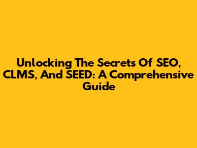 Unlocking The Secrets Of SEO, CLMS, And SEED: A Comprehensive Guide