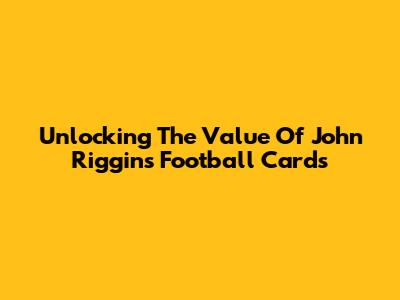 Unlocking The Value Of John Riggins Football Cards