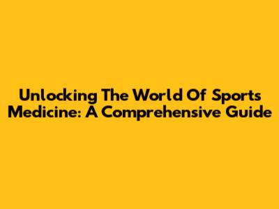 Unlocking The World Of Sports Medicine: A Comprehensive Guide
