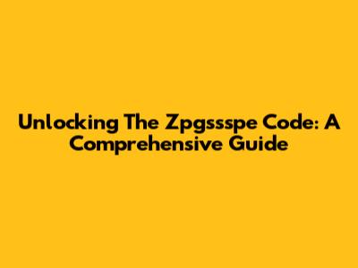 Unlocking The Zpgssspe Code: A Comprehensive Guide