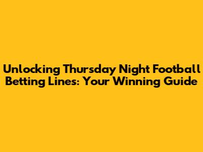 Unlocking Thursday Night Football Betting Lines: Your Winning Guide