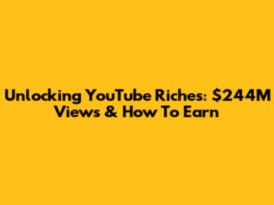 Unlocking YouTube Riches: $244M Views & How To Earn