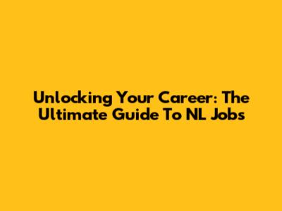 Unlocking Your Career: The Ultimate Guide To NL Jobs