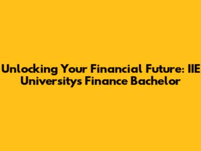 Unlocking Your Financial Future: IIE University's Finance Bachelor