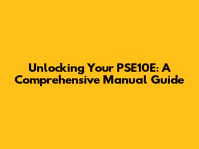 Unlocking Your PSE10E: A Comprehensive Manual Guide