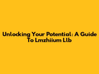 Unlocking Your Potential: A Guide To Lmzhiium Llb