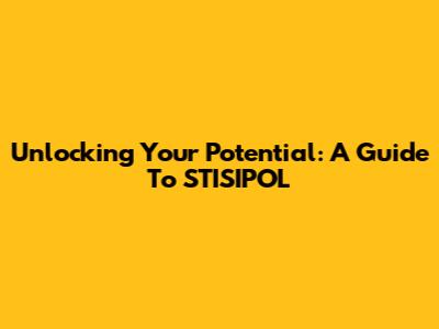 Unlocking Your Potential: A Guide To STISIPOL