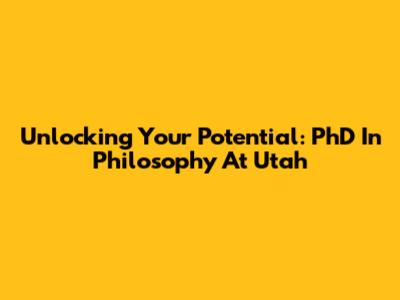 Unlocking Your Potential: PhD In Philosophy At Utah