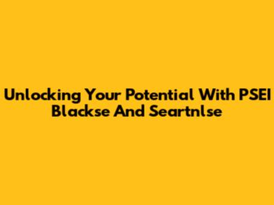 Unlocking Your Potential With PSEI Blackse And Seartnlse