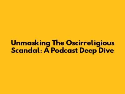 Unmasking The Oscirreligious Scandal: A Podcast Deep Dive