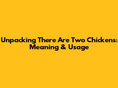 Unpacking 'There Are Two Chickens': Meaning & Usage