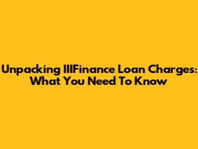 Unpacking IIIFinance Loan Charges: What You Need To Know