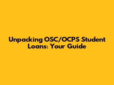 Unpacking OSC/OCPS Student Loans: Your Guide
