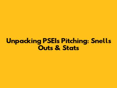 Unpacking PSEI's Pitching: Snell's Outs & Stats
