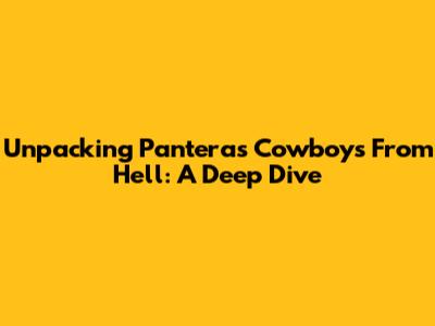 Unpacking Pantera's 'Cowboys From Hell': A Deep Dive