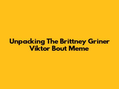 Unpacking The Brittney Griner Viktor Bout Meme