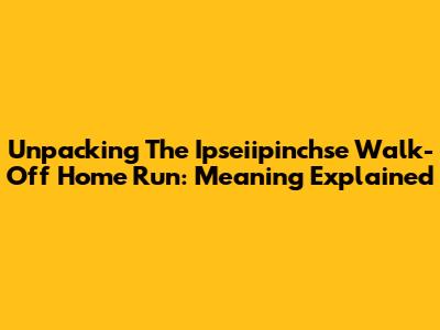 Unpacking The Ipseiipinchse Walk-Off Home Run: Meaning Explained