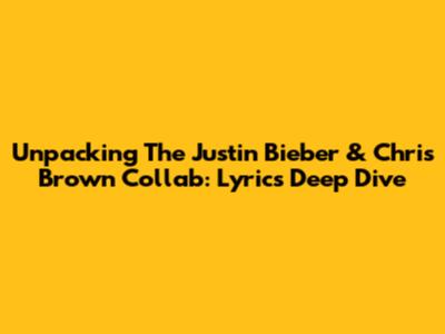 Unpacking The Justin Bieber & Chris Brown Collab: Lyrics Deep Dive