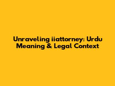 Unraveling 'iiattorney': Urdu Meaning & Legal Context