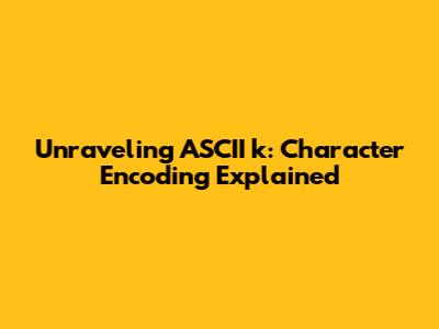 Unraveling ASCII 'k': Character Encoding Explained