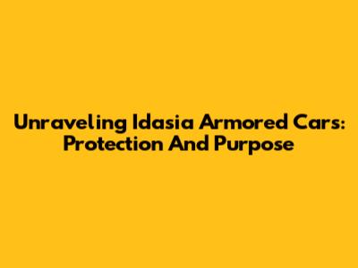 Unraveling Idasia Armored Cars: Protection And Purpose